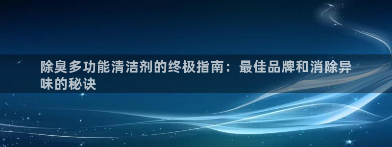 d88尊龙手机登录下载：除臭多功能清洁剂的终极指南：最佳